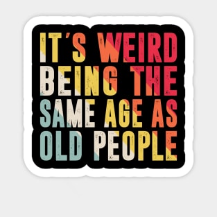 Retro It's Weird Being The Same Age As Old People Sarcastic Sticker